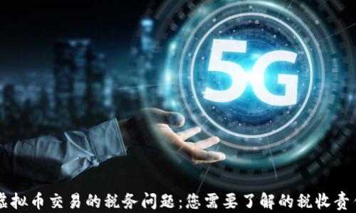 
虚拟币交易的税务问题：您需要了解的税收责任