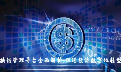 山东区块链管理平台全面解析:促进经济数字化转型的关键