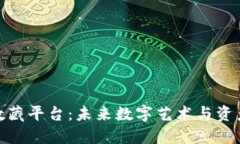 海南区块链数藏平台：未来数字艺术与