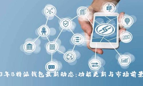 2023年B特派钱包最新动态：功能更新与市场前景分析