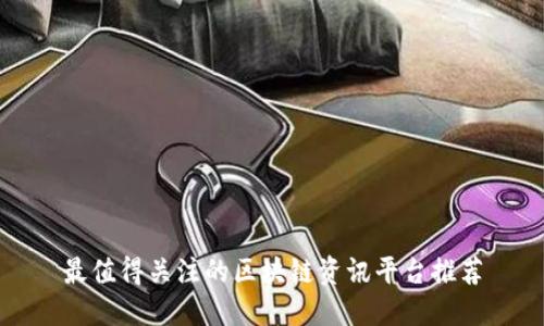 最值得关注的区块链资讯平台推荐