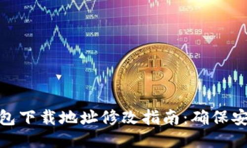比特派钱包下载地址修改指南：确保安全与便捷