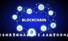 探索全球最震撼的区块链平台：未来数