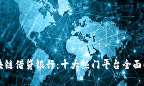 区块链借贷银行:十大热门平台全面解析