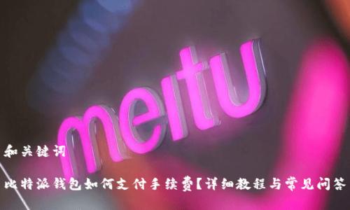 和关键词
比特派钱包如何支付手续费?详细教程与常见问答