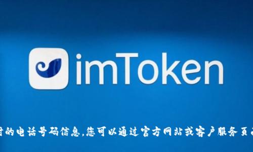 很抱歉，我无法提供实时的电话号码信息。您可以通过官方网站或客户服务页面查询最新的客服电话。