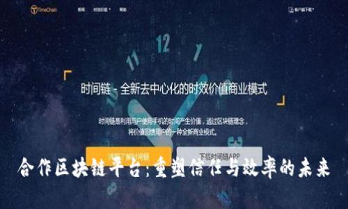 合作区块链平台:重塑信任与效率的未来