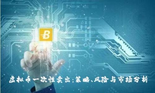 虚拟币一次性卖出:策略、风险与市场分析