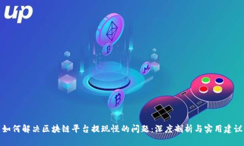 如何解决区块链平台提现慢的问题:深度剖析与实用建议