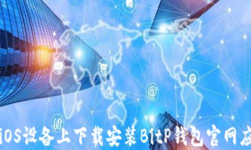 如何在iOS设备上下载安装BitP钱包官网应用程序