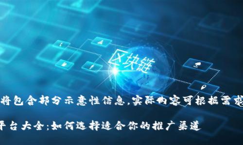请注意,以下内容将包含部分示意性信息,实际内容可根据需求进行调整和补充。
区块链资讯推广平台大全:如何选择适合你的推广渠道