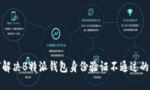 如何解决B特派钱包身份验证不通过的问题