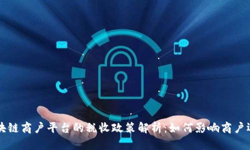 区块链商户平台的税收政策解析：如何影响商户运营