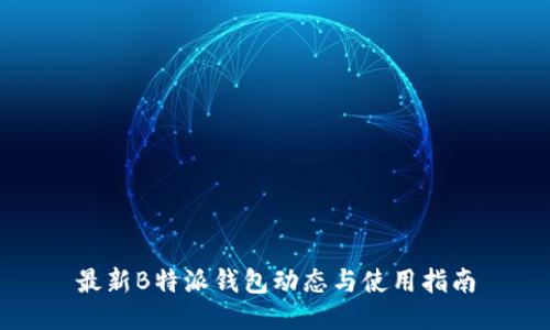 最新B特派钱包动态与使用指南