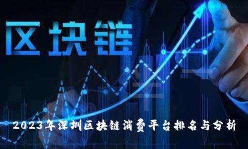 2023年深圳区块链消费平台排名与分析