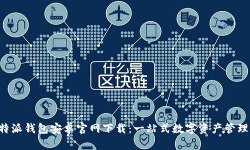 比特派钱包安卓官网下载:一站式数字资产管理平台
