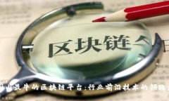 国内最牛的区块链平台：行业前沿技术