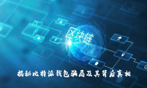 揭秘比特派钱包骗局及其背后真相