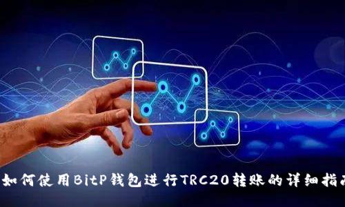  如何使用BitP钱包进行TRC20转账的详细指南