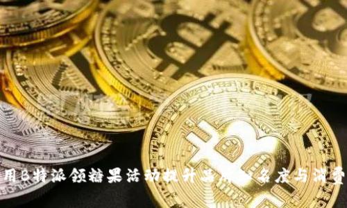 如何利用B特派领糖果活动提升品牌知名度与消费者粘性