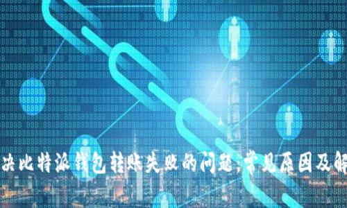 如何解决比特派钱包转账失败的问题:常见原因及解决方案