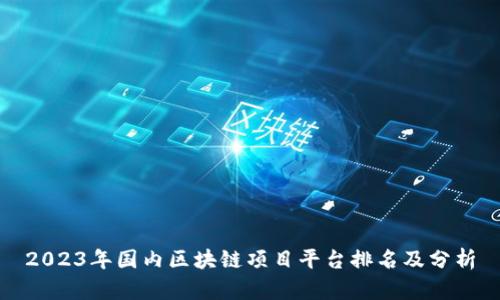2023年国内区块链项目平台排名及分析