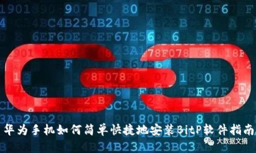 华为手机如何简单快捷地安装BitP软件指南