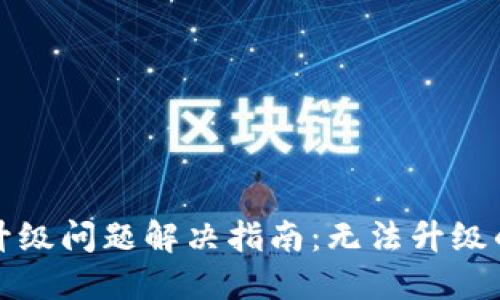 比特派钱包升级问题解决指南:无法升级的步骤与技巧