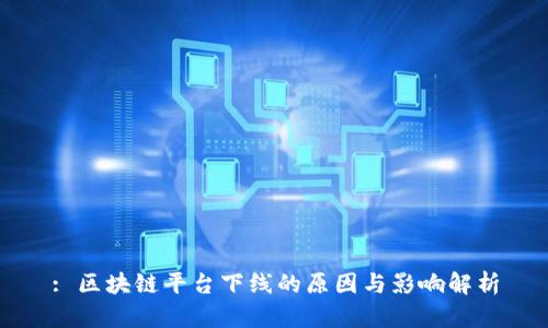 : 区块链平台下线的原因与影响解析