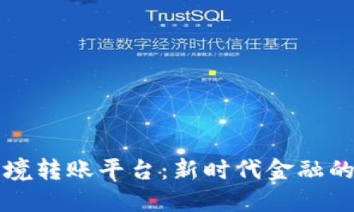 区块链跨境转账平台:新时代金融的便捷选择