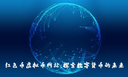 红色币虚拟币网站:探索数字货币的未来