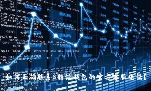 如何正确联系B特派钱包的官方客服电话?