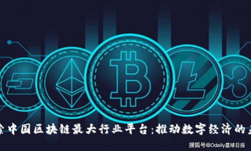 探索中国区块链最大行业平台：推动数字经济的未来