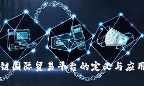 区块链国际贸易平台的定义与应用解析