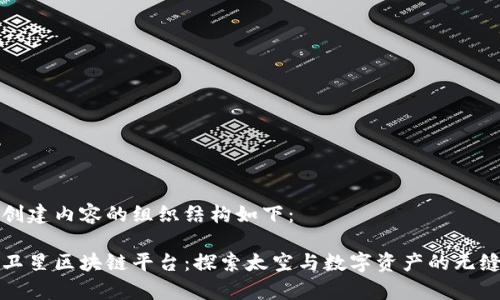 为您创建内容的组织结构如下:
首家卫星区块链平台:探索太空与数字资产的无缝连接