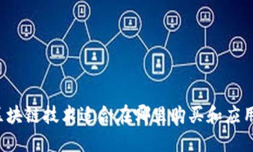 区块链技术适合在哪里购买和应用？