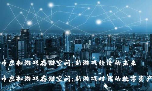 比特币虚拟游戏存储空间：新游戏经济的未来

比特币虚拟游戏存储空间：新游戏时代的数字资产管理