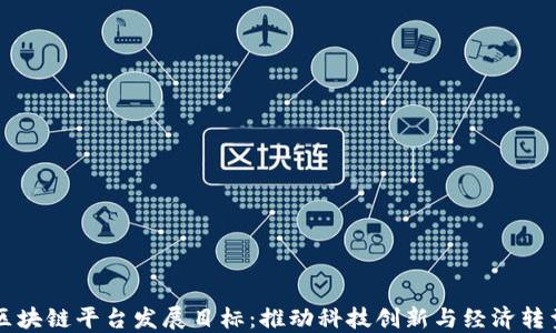 区块链平台发展目标:推动科技创新与经济转型