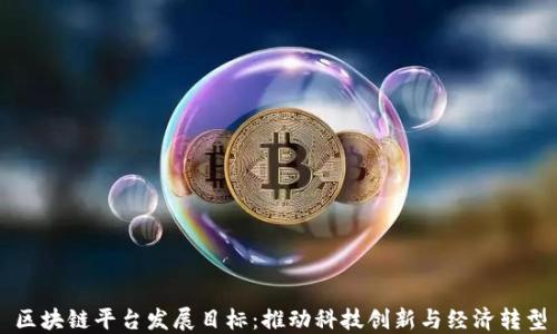 区块链平台发展目标:推动科技创新与经济转型