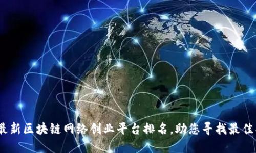 2023年最新区块链网络创业平台排名，助您寻找最佳创业机会