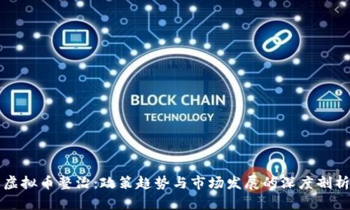 虚拟币整治:政策趋势与市场发展的深度剖析