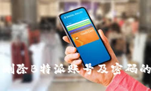 如何安全删除B特派账号及密码的详细指南