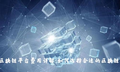 国内区块链平台费用详解:如何选择合适的区块链服务?