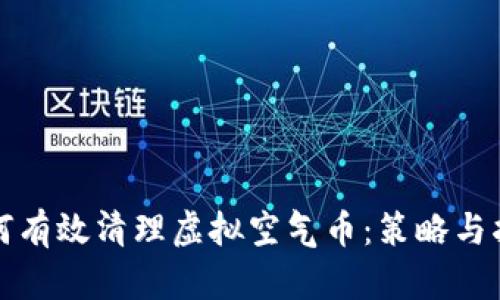 如何有效清理虚拟空气币:策略与指南