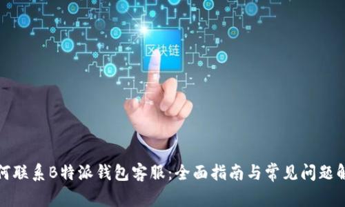 如何联系B特派钱包客服:全面指南与常见问题解答