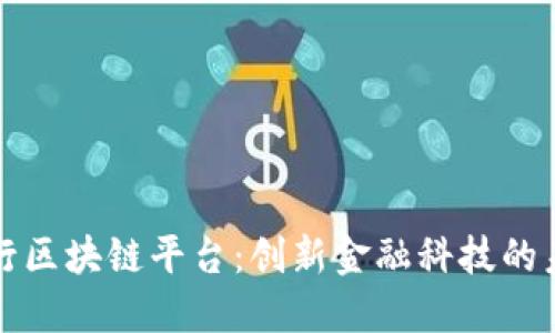 光大银行区块链平台:创新金融科技的未来之路