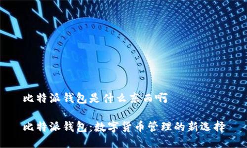 比特派钱包是什么东西啊

比特派钱包：数字货币管理的新选择