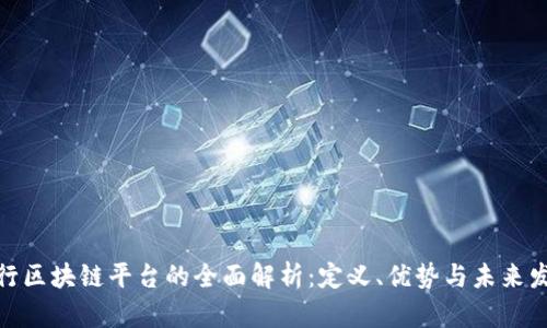 银行区块链平台的全面解析:定义、优势与未来发展