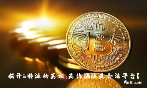 揭开b特派的真相：是诈骗还是合法平台？