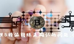 如何处理B特派转账未确认的问题：全